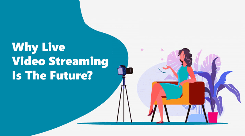 Why Live Video Streaming Is The Future?